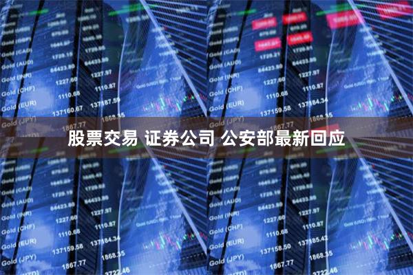 股票交易 证券公司 公安部最新回应