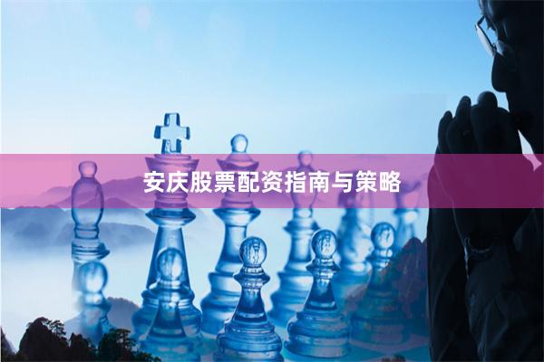 安庆股票配资指南与策略