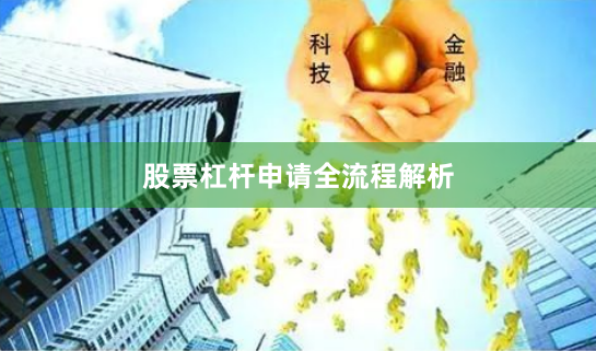 股票杠杆申请全流程解析